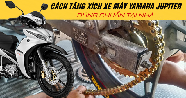 Cách tăng xích xe máy Yamaha Jupiter đúng chuẩn tại nhà