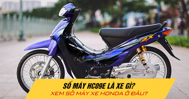 Số máy HC09E là xe gì? Xem số máy xe Honda ở đâu?