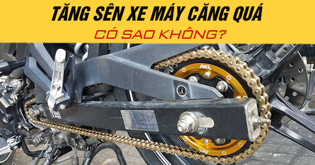 Tăng sên xe máy căng quá có sao không?