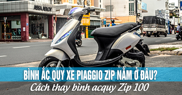 Bình ắc quy xe Piaggio Zip nằm ở đâu? Cách thay bình acquy Zip 100