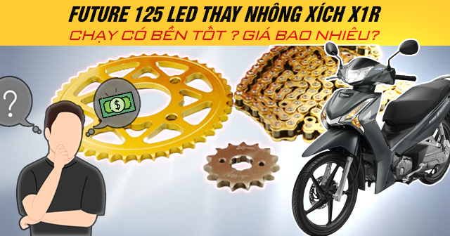 Future 125 Led thay nhông xích X1R chạy có bền tốt? Giá bao nhiêu?