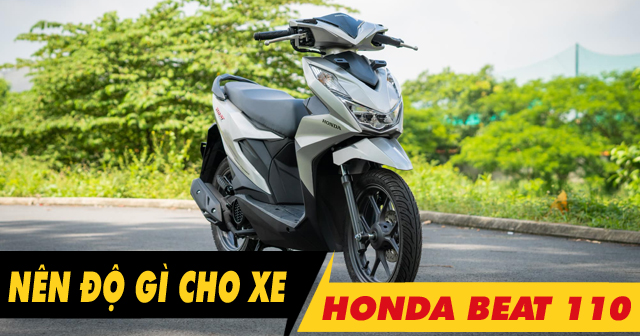 Mới mua xe Honda Beat 110 nên độ gì đầu tiên?