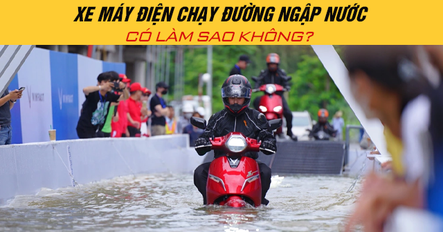 Xe máy điện chạy đường ngập nước có làm sao không?