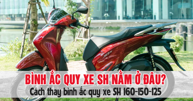 Bình ắc quy xe SH nằm ở đâu? Cách thay bình acquy Honda SH 125-150