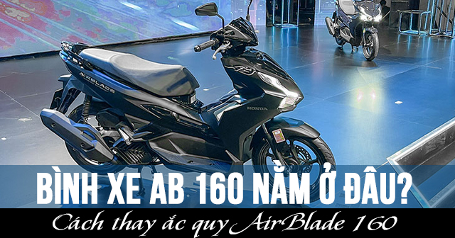Bình xe AB 160 nằm ở đâu? Cách thay ắc quy AirBlade 160