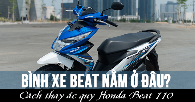 Bình xe Beat nằm ở đâu? Cách thay ắc quy Honda Beat 110