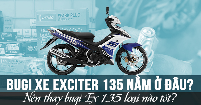 Bugi xe Exciter 135 nằm ở đâu? Nên thay bugi Ex 135 loại nào tốt?