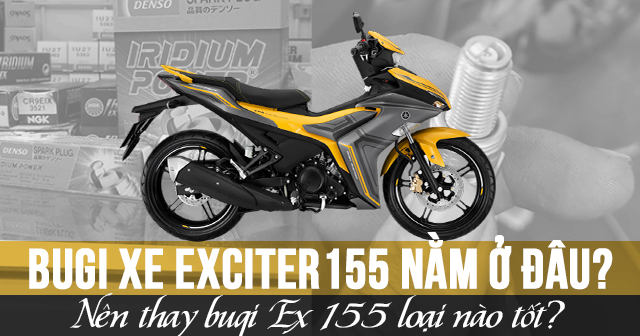 Bugi xe Exciter 155 nằm ở đâu? Nên thay bugi Ex 155 loại nào tốt?