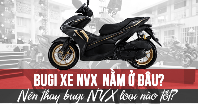Bugi xe NVX nằm ở đâu? Nên thay bugi NVX loại nào tốt?