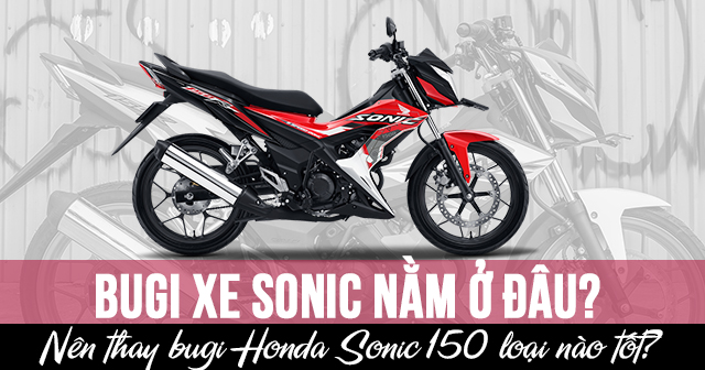 Bugi xe Sonic nằm ở đâu? Nên thay bugi Honda Sonic 150 loại nào tốt?