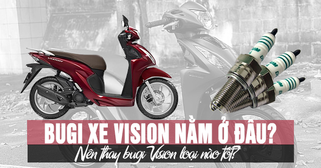 Bugi xe Vision nằm ở đâu? Nên thay bugi Vision loại nào tốt?