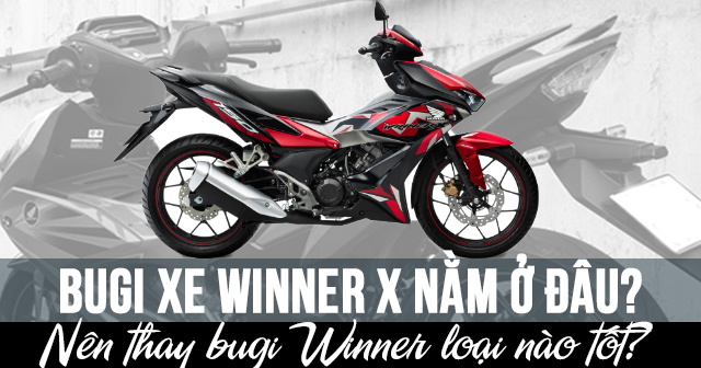 Bugi xe Winner X nằm ở đâu? Nên thay bugi Winner loại nào tốt?