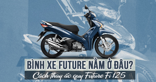 Bình xe Future nằm ở đâu? Cách thay ắc quy Future Fi 125