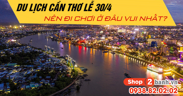 Du lịch Cần Thơ lễ 30/4 năm 2026 nên đi chơi ở đâu vui?