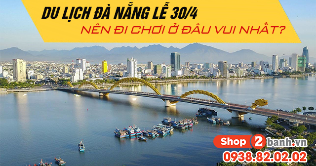Du lịch Đà Nẵng lễ 30/4 năm 2026 nên đi chơi ở đâu vui?