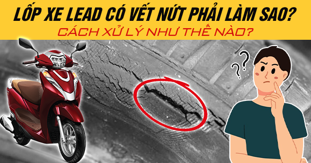 Lốp xe Lead có vết nứt phải làm sao? Cách xử lý như thế nào?