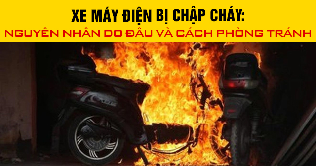 Xe máy điện bị chập cháy: Nguyên nhân do đâu và cách phòng tránh