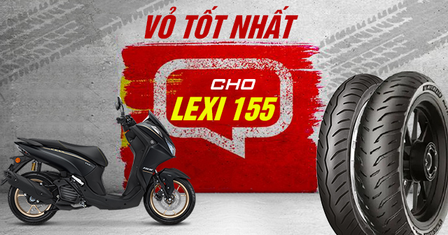 Chọn mua vỏ xe Lexi 155 nên thay vỏ loại nào tốt?