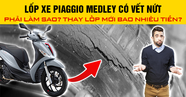 Lốp xe Piaggio Medley có vết nứt phải làm sao? Thay lốp mới bao nhiêu tiền?