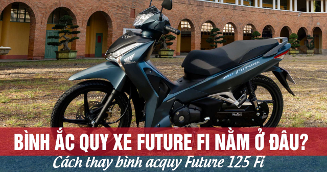 Bình ắc quy xe Future Fi nằm ở đâu? Cách thay bình acquy Future 125 Fi