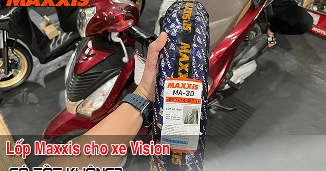 Lốp Maxxis xe Vision giá bao nhiêu? Loại nào bám đường tốt?