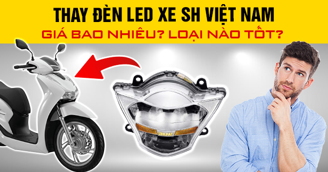 Thay đèn led xe SH Việt Nam giá bao nhiêu? Loại nào tốt?