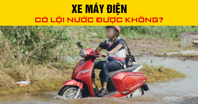 Xe máy điện có lội nước được không?