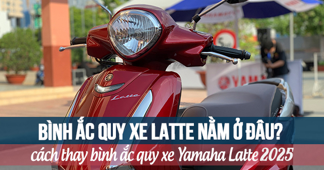 Bình ắc quy xe Latte nằm ở đâu? Cách thay bình acquy Yamaha Latte
