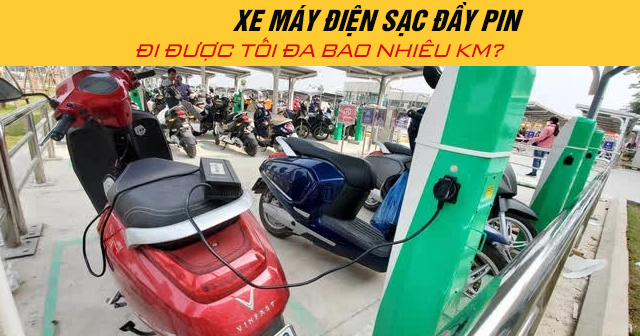 Năm 2026 xe máy điện sạc đầy pin đi được tối đa bao nhiêu km?