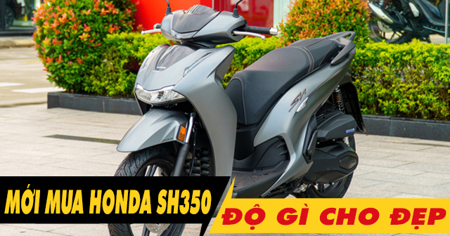 SH350i 2026 mới mua nên lên đồ chơi gì đầu tiên?