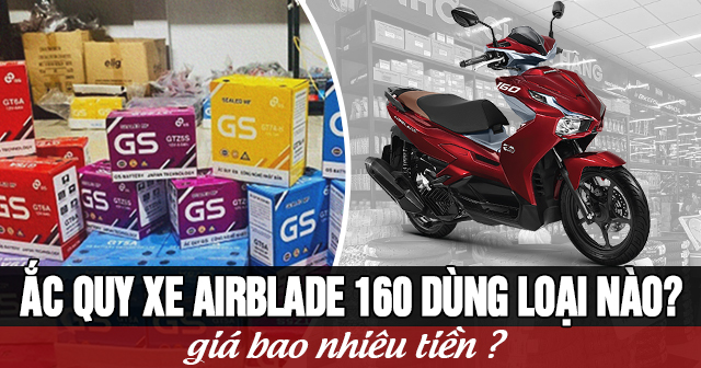 Ắc quy xe AirBlade 160 dùng loại nào? Giá bao nhiêu tiền?