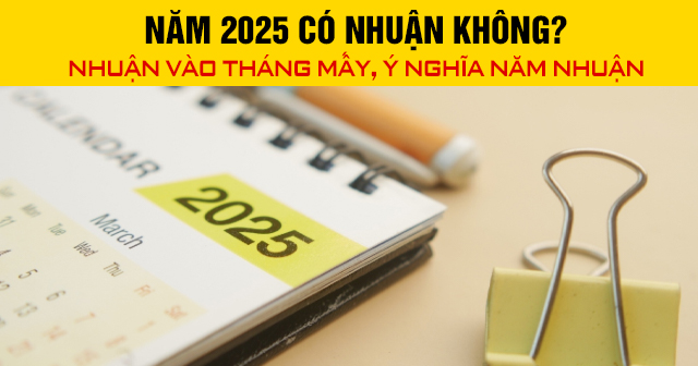 Năm 2025 có nhuận không? Nhuận vào tháng mấy, ý nghĩa năm nhuận