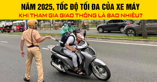 Năm 2026, tốc độ tối đa của xe máy khi tham gia giao thông là bao nhiêu?