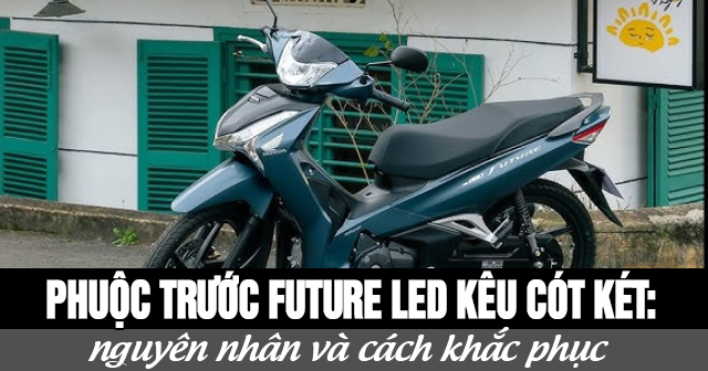Phuộc trước Future Led kêu cót két: Nguyên nhân và cách khắc phục