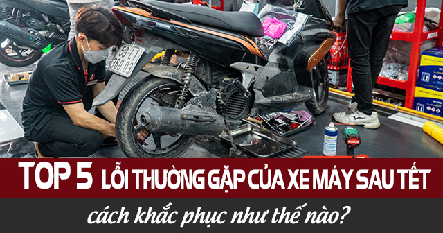 Top 5 lỗi thường gặp của xe máy sau Tết và cách khắc phục
