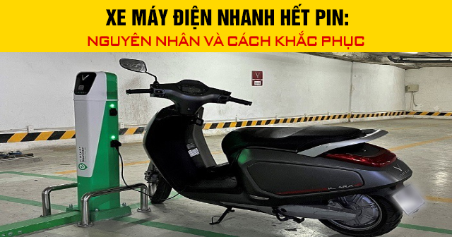 Xe máy điện nhanh hết pin: Nguyên nhân và cách khắc phục
