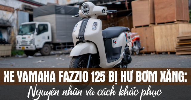 Xe Yamaha Fazzio 125 bị hư bơm xăng: Nguyên nhân và cách khắc phục