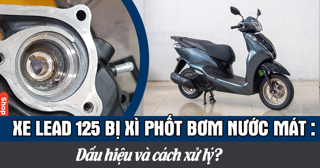 Dấu hiệu nhận biết xe Lead 125 bị xì phốt bơm nước mát và cách xử lý