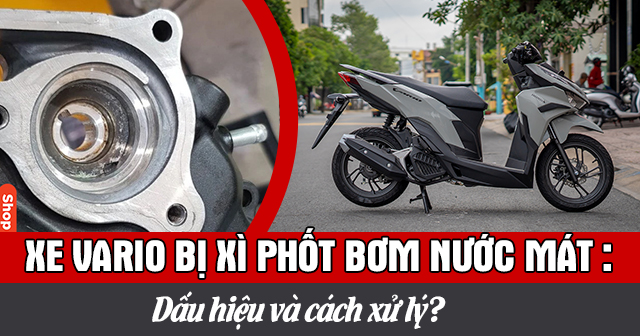 Dấu hiệu nhận biết xe Vario bị xì phốt bơm nước mát và cách xử lý