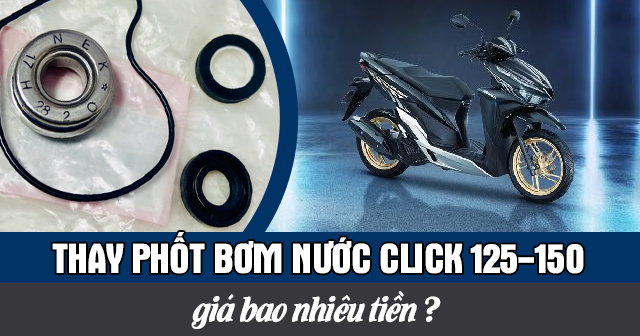 Thay phốt bơm nước Click 125i-150i bao nhiêu tiền?