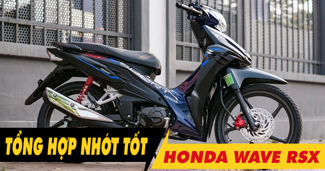 Tổng hợp các loại dầu nhớt cho xe Honda Wave RSX tốt hiện nay