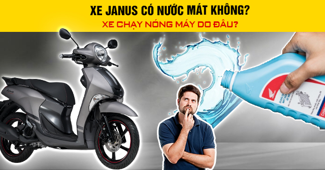 Xe Janus có nước làm mát không? Chạy nóng máy do đâu?