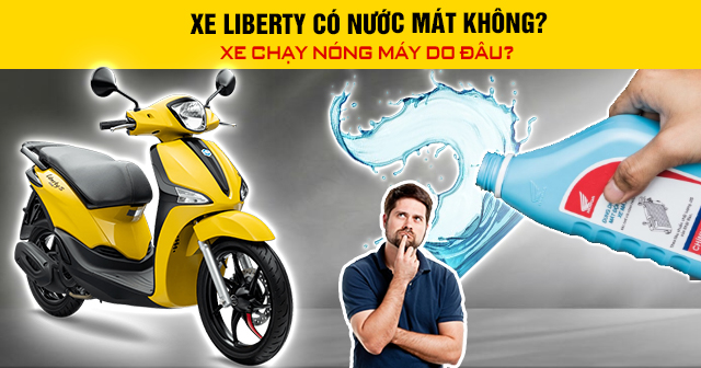 Xe Liberty có nước làm mát không? Chạy nóng máy do đâu?