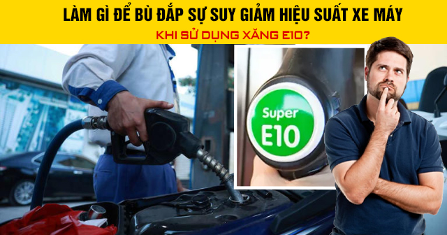 Làm gì để bù đắp sự suy giảm hiệu suất xe máy khi sử dụng xăng E10