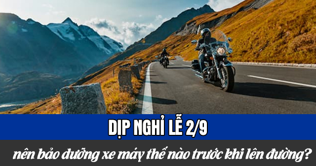 Nghỉ lễ 2/9, nên bảo dưỡng xe máy thế nào trước khi lên đường?