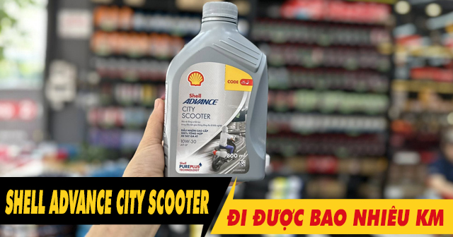 Nhớt Shell Advance City Scooter chạy được bao nhiêu km thì mới thay?