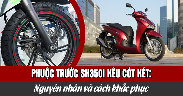 Phuộc trước SH350i kêu cót két: Nguyên nhân và cách khắc phục