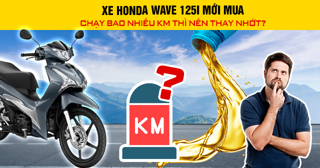 Xe Honda Wave 125i mới mua chạy bao nhiêu km thì nên 32win nhà cái giải trí cá cược số 1 châu Á?