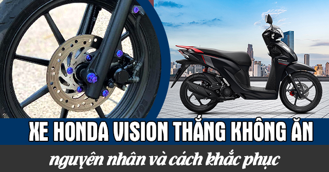 Xe Vision thắng không ăn: Nguyên nhân và cách khắc phục
