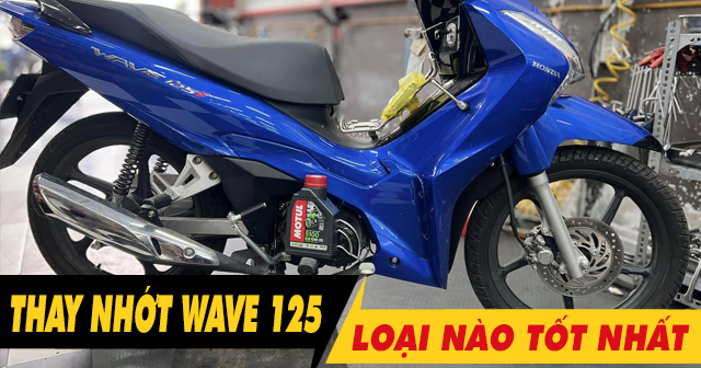 Chọn mua nhớt cho xe Wave 125i nên thay loại nào tốt?